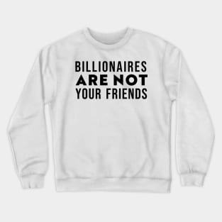 Billionaires Are Not Your Friends Crewneck Sweatshirt